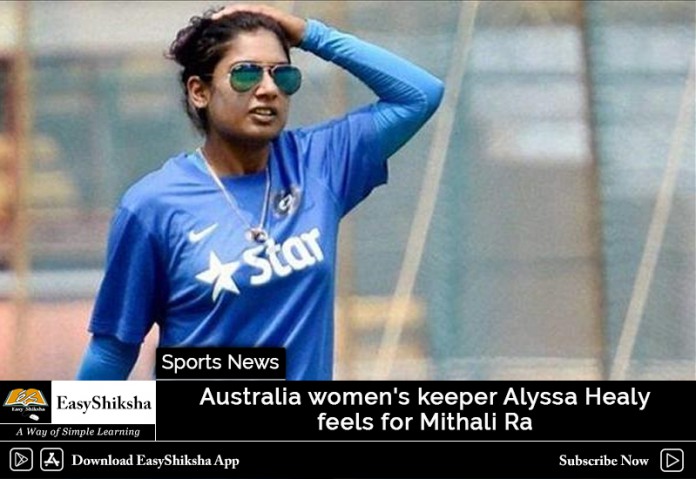 Australia women's keeper Alyssa Healy feels for Mithali Raj