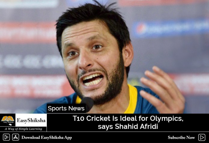 T10 Cricket Is Ideal for Olympics, says Shahid Afridi