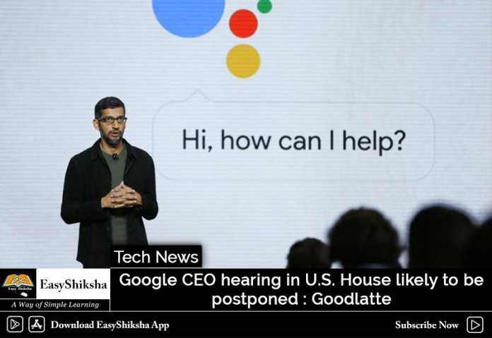 Google CEO hearing in U.S. House likely to be postponed