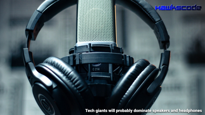 Tech giants will probably dominate speakers and headphones.